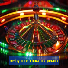 emily bett rickards pelada